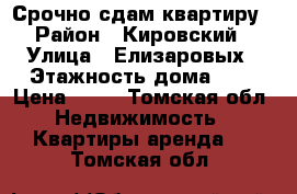 Срочно сдам квартиру › Район ­ Кировский › Улица ­ Елизаровых › Этажность дома ­ 9 › Цена ­ 16 - Томская обл. Недвижимость » Квартиры аренда   . Томская обл.